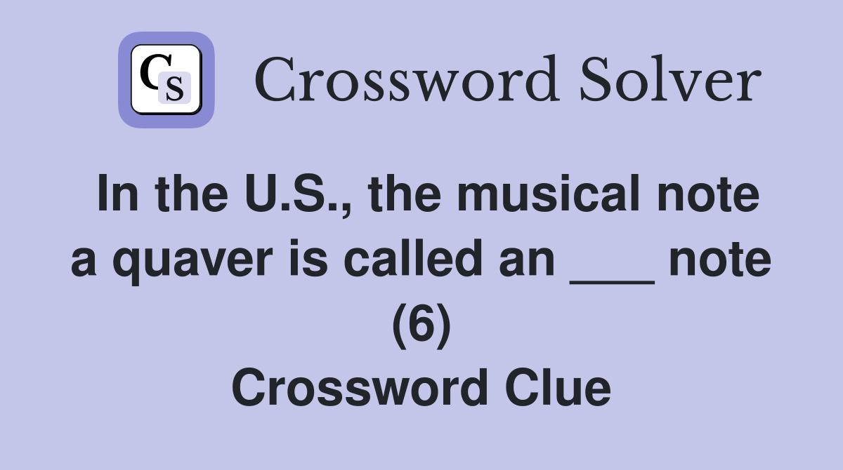 In the U.S., the musical note a quaver is called an ___ note (6